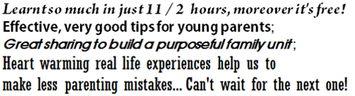 Learnt so much in just 11 / 2 hours, moreover it's free! Effective, very good tips for young parents; Great sharing to build a purposeful family unit; Heart warming real life experiences help us to make less parenting mistakes... Can't wait for the next one!